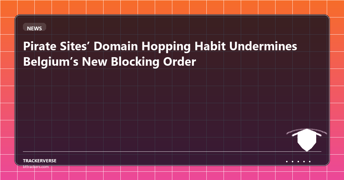 Pirate Sites’ Domain Hopping Habit Undermines Belgium’s New Blocking Order