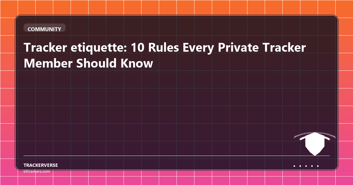 Tracker etiquette: 10 Rules Every Private Tracker Member Should Know